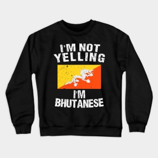 I'm Not Yelling I'm Bhutanese Crewneck Sweatshirt